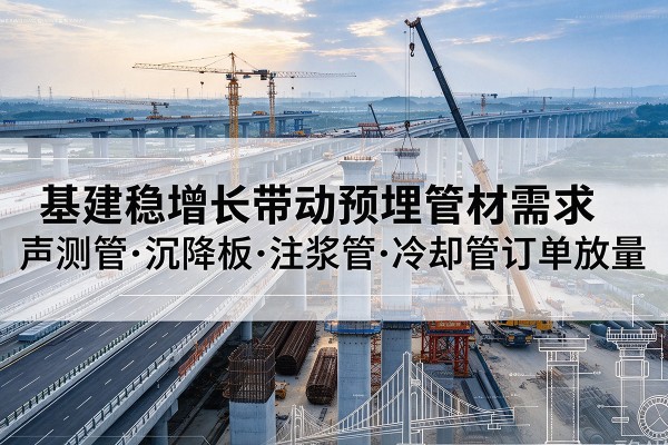 晋源基建稳增长带动预埋监测管材需求，声测管、沉降板、注浆管订单持续放量